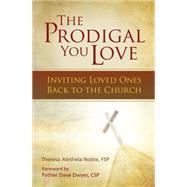 The Prodigal You Love: Inviting Loved Ones Back to the Church, 1st Edition