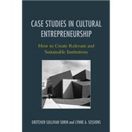 Case Studies in Cultural Entrepreneurship How to Create Relevant and Sustainable Institutions