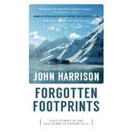 Forgotten Footprints Lost Stories in the Discovery of Antarctica