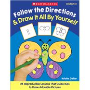 Follow the Directions & Draw It All by Yourself! 25 Reproducible Lessons That Guide Kids to Draw Adorable Pictures