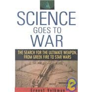 Science Goes to War : The Search for the Ultimate Weapon, from Greek Fire to Star Wars