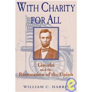 With Charity for All : Lincoln and the Restoration of the Union