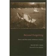 Beyond Forgetting : Poetry and Prose about Alzheimer's Disease