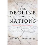 The Decline of Nations Lessons for Strengthening America at Home and in the World