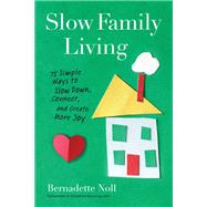 Slow Family Living : 75 Simple Ways to Slow down, Connect, and Create More Joy