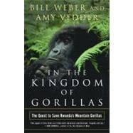In the Kingdom of Gorillas The Quest to Save Rwanda's Mountain Gorillas