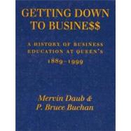 Getting down to Business : A History of Business Education at Queen's, 1889-1999