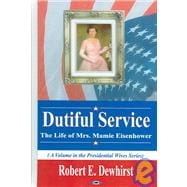 Dutiful Service : The Life of Mrs. Mamie Eisenhower