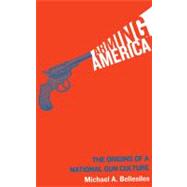 Arming America The Origins of a National Gun Culture