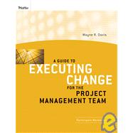 A Guide to Executing Change for the Project Management Team Participant Workbook