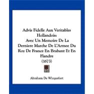 Advis Fidelle Aux Veritables Hollandois : Avec un Memoire de la Derniere Marche de L'Armee du Roy de France en Brabant et en Flandre (1673)