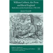 William Cobbett, the Press and Rural England Radicalism and the Fourth Estate, 1792-1835