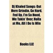 Dj Khaled Songs : Out Here Grindin, Go Hard, Fed up, I'm So Hood, We Takin' over, Holla at Me, All I Do Is Win