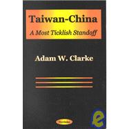 Taiwan-China : A Most Ticklish Standoff / Adam W. Clarke .