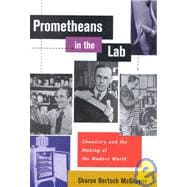 Prometheans in the Lab : Chemistry and the Making of the Modern World