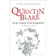 Quentin Blake: In the Theatre of the Imagination An Artist at Work