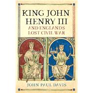 King John, Henry III and England’s Lost Civil War