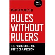 Rules Without Rulers The Possibilities and Limits of Anarchism