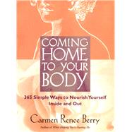 Coming Home to Your Body 365 Simple Ways to Nourish Yourself Inside and Out