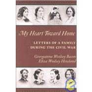 My Heart Toward Home : Letters of a Family During the Civil War