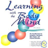 Learning with the Body in Mind : The Scientific Basis for Energizers, Movement, Play, Games, and Physical Education
