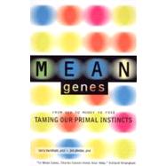 Mean Genes : From Sex to Money to Food - Taming Our Primal Instincts