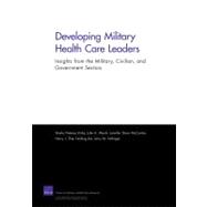 Developing Military Health Care Leaders Insights from the Military, Civilian, and Government Sectors
