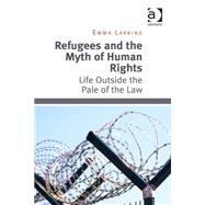 Refugees and the Myth of Human Rights: Life Outside the Pale of the Law