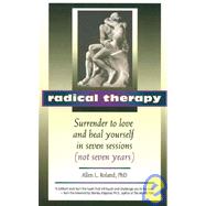 Radical Therapy: Surrender to Love and Heal Yourself in Seven Sessions Not Seven Years