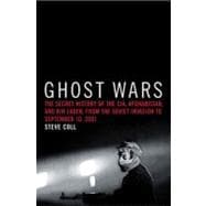Ghost Wars The Secret History of the CIA, Afghanistan, and bin Laden, from the Soviet Invasion to September 10, 2001