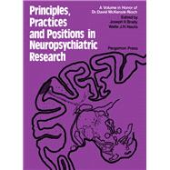 Principles, Practices, and Positions in Neuropsychiatric Research: Proceedings of a Conference Held in June 1970 at the Walter Reed Army Institute of Research, Washington, D.C., in Tribute to Dr. David Mckenzie Rioch upon His Retirement as Director o