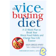 The Vice-Busting Diet; A 12-Week Plan to Break Your Worst Food Habits and Change Your Life Forever