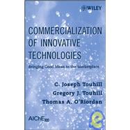 Commercialization of Innovative Technologies Bringing Good Ideas to the Marketplace