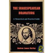 The Shakespearean Dramaturg A Theoretical and Practical Guide