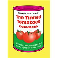 The Tinned Tomatoes Cookbook 100 everyday recipes using the most versatile ingredient in your kitchen