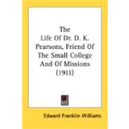 The Life Of Dr. D. K. Pearsons, Friend Of The Small College And Of Missions