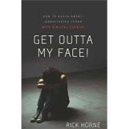 Get Outta My Face! : How to Reach Angry, Unmotivated, Disinterested Teens with Biblical Counsel