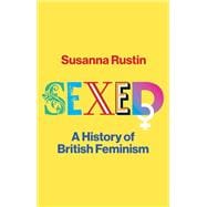 Sexed A History of British Feminism