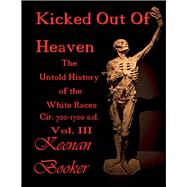 Kicked Out of Heaven Vol. III The Untold History of the White Races Cir. 700-1700 A.D.