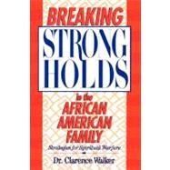 Breaking Strongholds in the African-American Family : Strategies for Spiritual Warfare