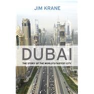 Dubai: The Story of the World's Fastest City