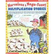 Marvelous & Mega-Funny Multiplication Stories 25 Rib-Tickling Reproducible Tales With Companion Practice Sheets That Reinforce Important Multiplication Skills?From the Times Tables to Multi-Step Problems