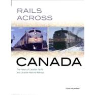 Rails Across Canada The History of Canadian Pacific and Canadian National Railways