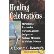 Healing Celebrations : Miraculous Recoveries Through Ancient Scriptures, Natural Medicine and Modern Science