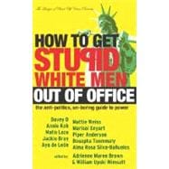 How to Get Stupid White Men Out of Office The Anti-Politics, Un-Boring Guide to Power