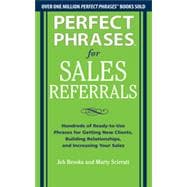 Perfect Phrases for Sales Referrals: Hundreds of Ready-to-Use Phrases for Getting New Clients, Building Relationships, and Increasing Your Sales