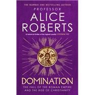 Domination The Fall of the Roman Empire and the Rise of Christianity
