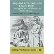 Disputed Territories and Shared Pasts Overlapping National Histories in Modern Europe,9780230500082