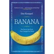 Banana : The Fate of the Fruit That Changed the World