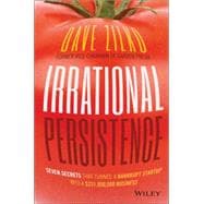 Irrational Persistence Seven Secrets That Turned a Bankrupt Startup Into a $231,000,000 Business